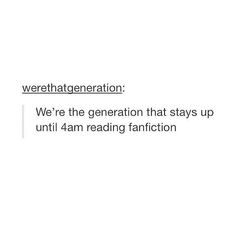 the text reads, we're the generation that stays up until 4 am reading fan fiction