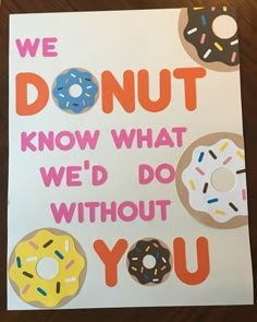 a sign that says we donut know what we'd do without you