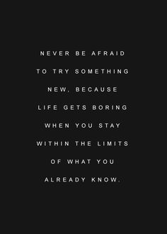 a black and white photo with the words never be afraid to try something new, because life gets boring when you stay within the limits of what you already know