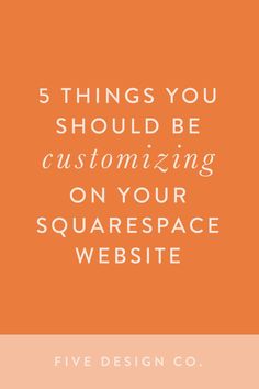 an orange background with the words 5 things you should be customizing on your squarespace website