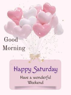 some pink and white balloons are in the shape of hearts with words good morning happy saturday have a wonderful weekend