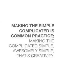 the words making the simple complicated is common practice make the complicated simple, awesomely simple that's creativity