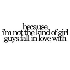 a quote that says because i'm not the kind of girl guys fall in love with