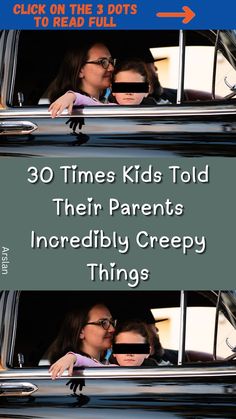 two women in a car with the words 30 times kids told their parents incredibly creepy things