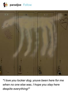 two lockers with graffiti written on them and the words i love you lock dog, youve been here for me when no one else was hope you stay here despite everything