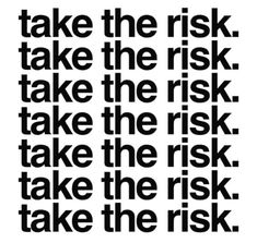 a black and white poster with the words take the risk