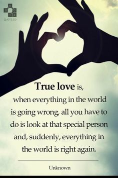 two hands making a heart with the words true love is, when everything in the world is going wrong, all you have to do is look at that special person and