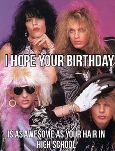 three women wearing wigs and sunglasses with the caption, i hope your birthday is as awesome as your hair in high school