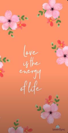 the words love is the energy of life are painted on an orange background with pink flowers