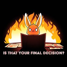 a bunny reading a book in front of a fire with the words is that your final decision?