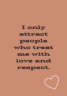 a quote that reads, i only attract people who treat me with love and respect