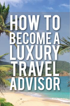 a beach with palm trees and the words how to become a luxury travel advisor