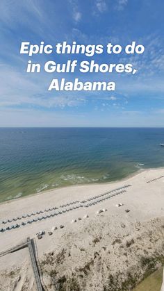 an aerial view of the beach and ocean with text that reads, epic things to do in gulf shores, alabama