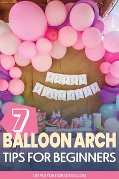 balloons and streamers with the words 7 balloon arch tips for beginners on it