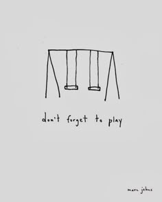 a drawing of a swing with the words don't forget to play on it