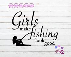 the words girls make fishing look good are displayed on a white wood planks background