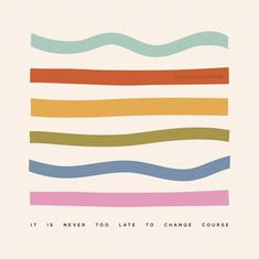 a poster with different colored lines in the shape of an ocean wave and text that reads it is never too late to change course