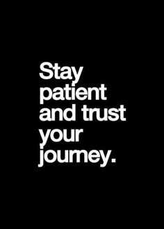 the words stay patient and trust your journey are in white on a black background,