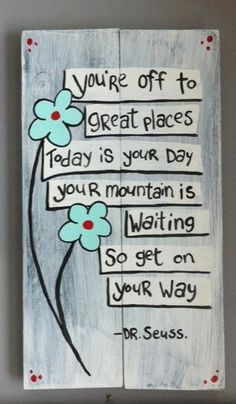 a sign with flowers on it that says you're off to great places today is your day