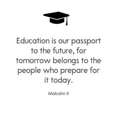 the quote education is our passport to the future, for tomorrow belongs to the people who prepare for it today