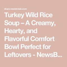 turkey wild rice soup - a creamy, hearty, and flavorful comfort bowl perfect for leftovers - news b