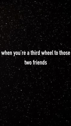 a black background with stars and the words, when you're a third wheel to those two friends