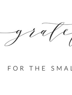 the words grateful for the small things written in cursive ink on a white background