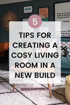 a living room with the text tips for creating a cosy living room in a new build