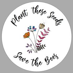 a round sticker that says, plant these seed save the bees