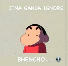 a cartoon character with the caption'ita ganda ignore bhencho '