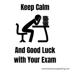 a black and white sign with the words keep calm and good luck with your exam