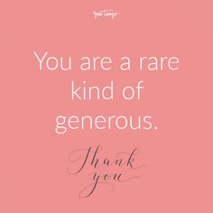 a pink background with the words, you are a rare kind of generous thank you