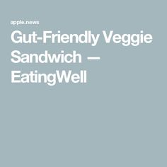 the words gut - friendly veggie sandwich eatingwell are in white on a gray background