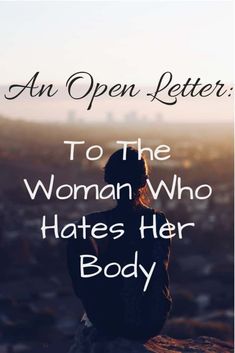 an open letter to the woman who hates her body is shown in front of a cityscape