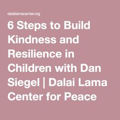 6 Steps to Build Kindness and Resilience in Children with Dan Siegel | Dalai Lama Center for Peace and Education What Is Resilience, Resilience In Children, Social Emotional Health, Elementary Pe, Play Therapy Techniques