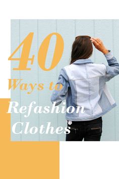 a woman standing in front of a wall with the words 40 ways to refashion clothes