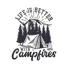 a tent with trees and the words life is better with campfires