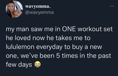 a tweet that reads,'my man saw me in one workout set he loved now he takes me to lululemon everyday to buy a new one, we've been 5 times in the past few