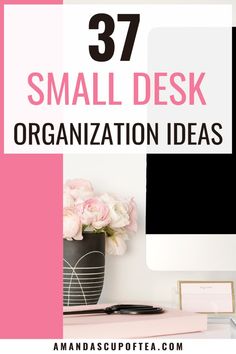 a desk with flowers and a computer on it that says 37 small desk organization ideas