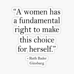 a quote from ruth bader ginsburg about women has a fundamental right to make this choice for herself