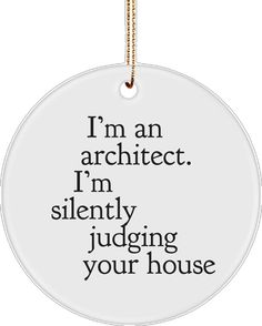 a white ornament with the words i'm an architecture, i'm silently judging your house