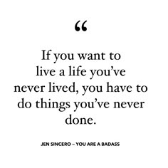 the quote if you want to live a life you've never lived, you have to do things you've never done