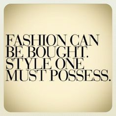 the words fashion can be bought, style one must posses on white background