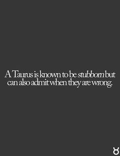 a black and white photo with a quote on it that reads, a taus is known to be stubborn but can also admit