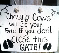 a sign that says, chasing cows will be your fate if you don't close this gate