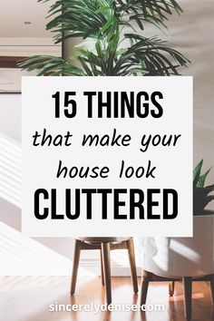 a chair and potted plant with the words 15 things that make your house look cluttered