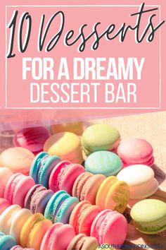 colorful macaroons with the words 10 desserts for a dreamy dessert bar