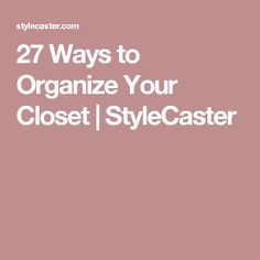 the words, 27 ways to organize your closet / stylecaster on a pink background