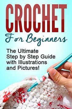 crochet for beginners the ultimate step by step guide with illustrations and pictures