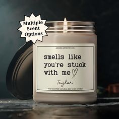 there is a candle that says smells like you're stuck with me